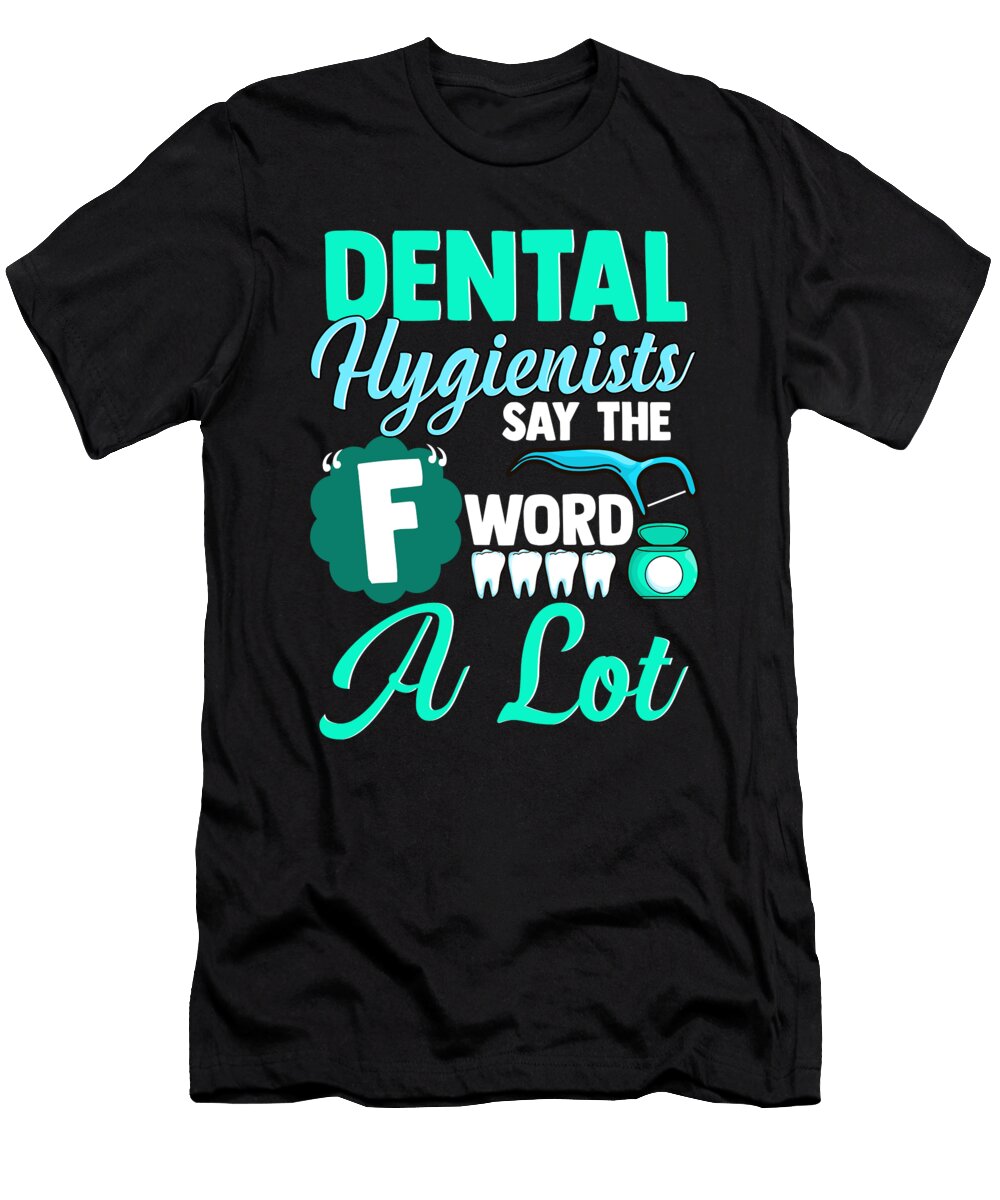 Funny Dental Hygienists Say the F Word a Lot Pun the Perfect Presents T-Shirt