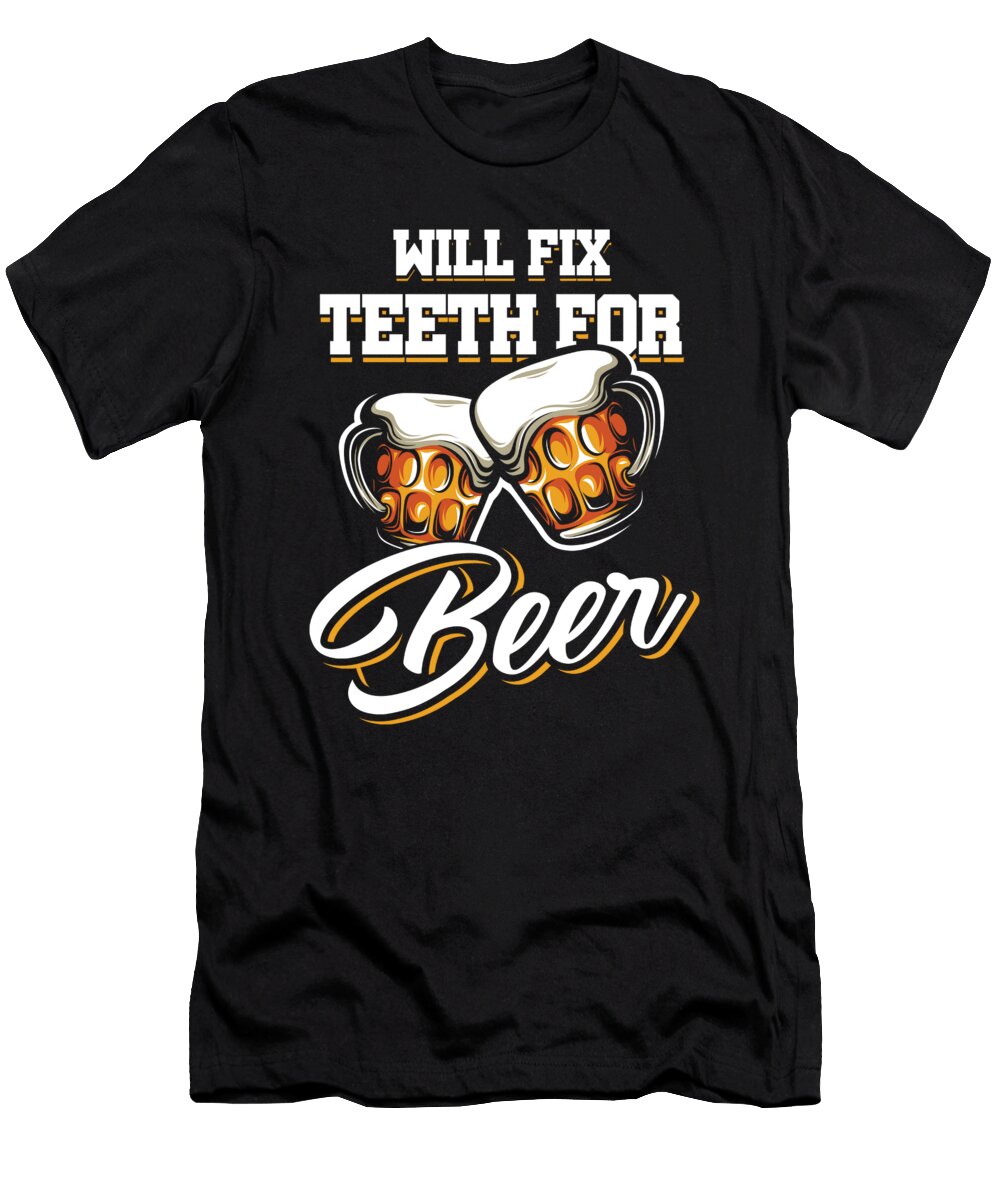 Funny Dentist Dental Student Gifts Will Fix Teeth for Beer Dentistry Thomas Larch T-Shirt