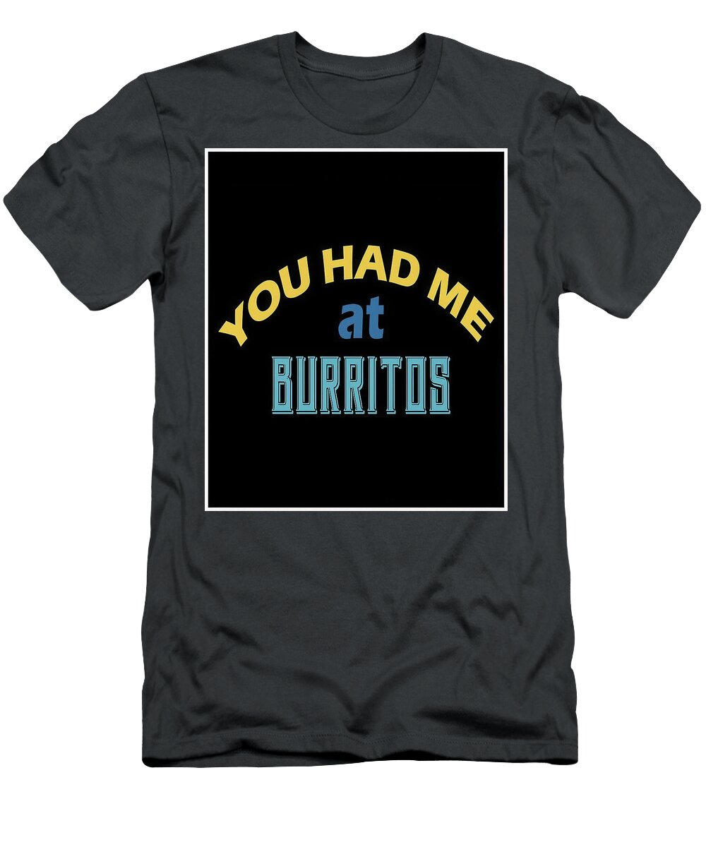 Funny Food Quotes You Had Me At Burritos Price Hannah T-Shirt