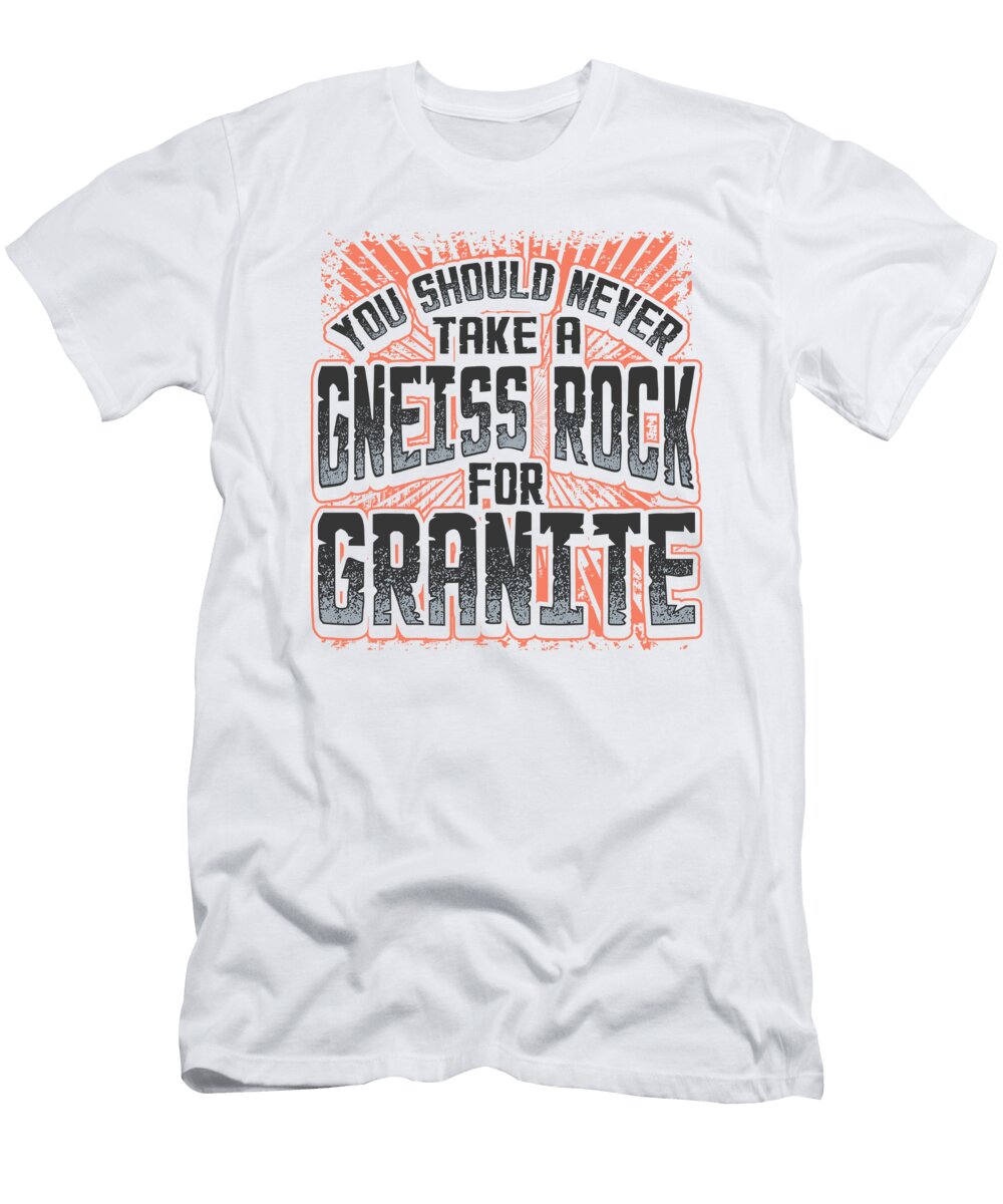 Funny Geology Pun Never Take a Gneiss Rock for Granite Geologist Kanig Designs T-Shirt