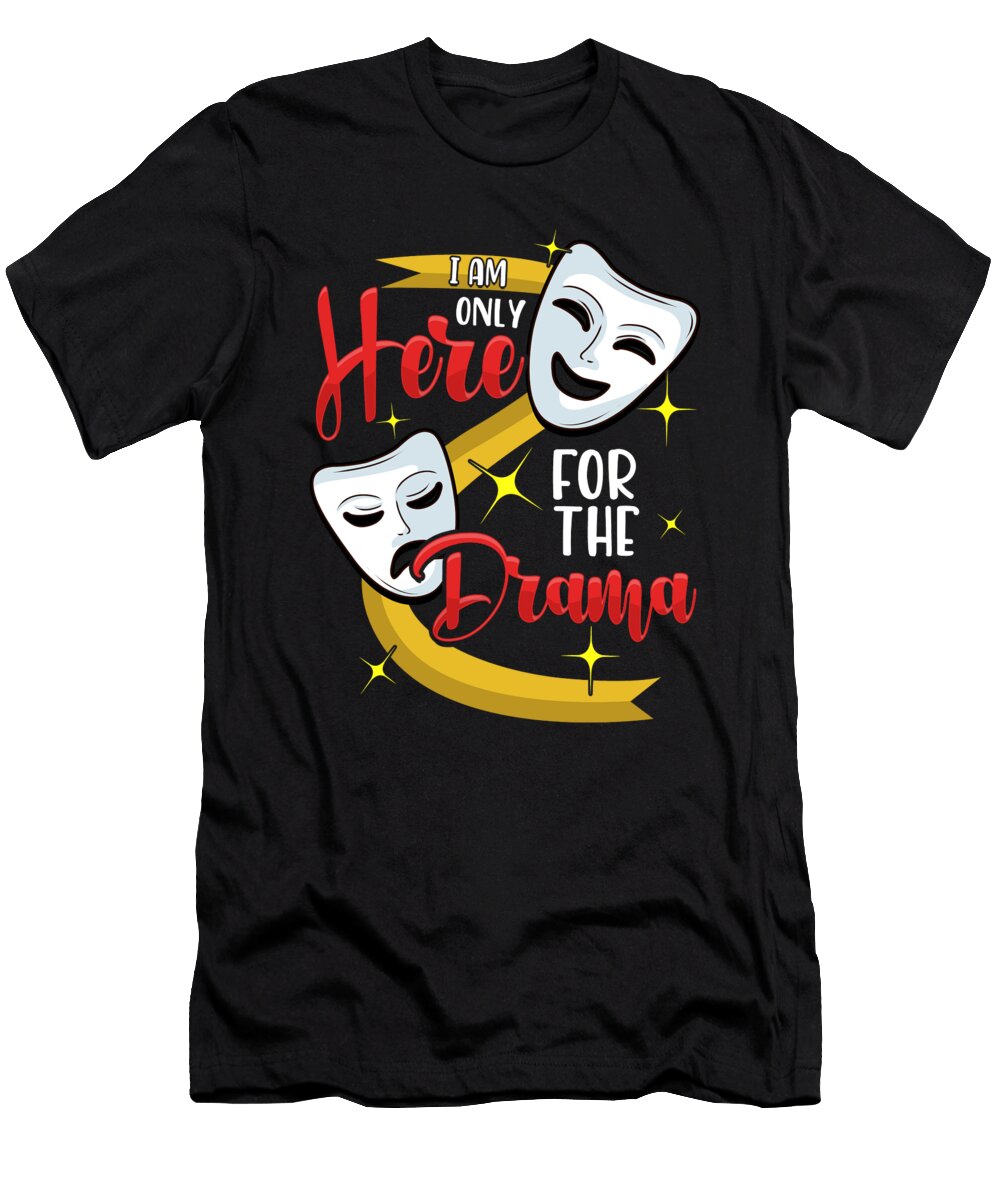 Funny I Am Only Here for the Drama Theater Pun the Perfect Presents T-Shirt