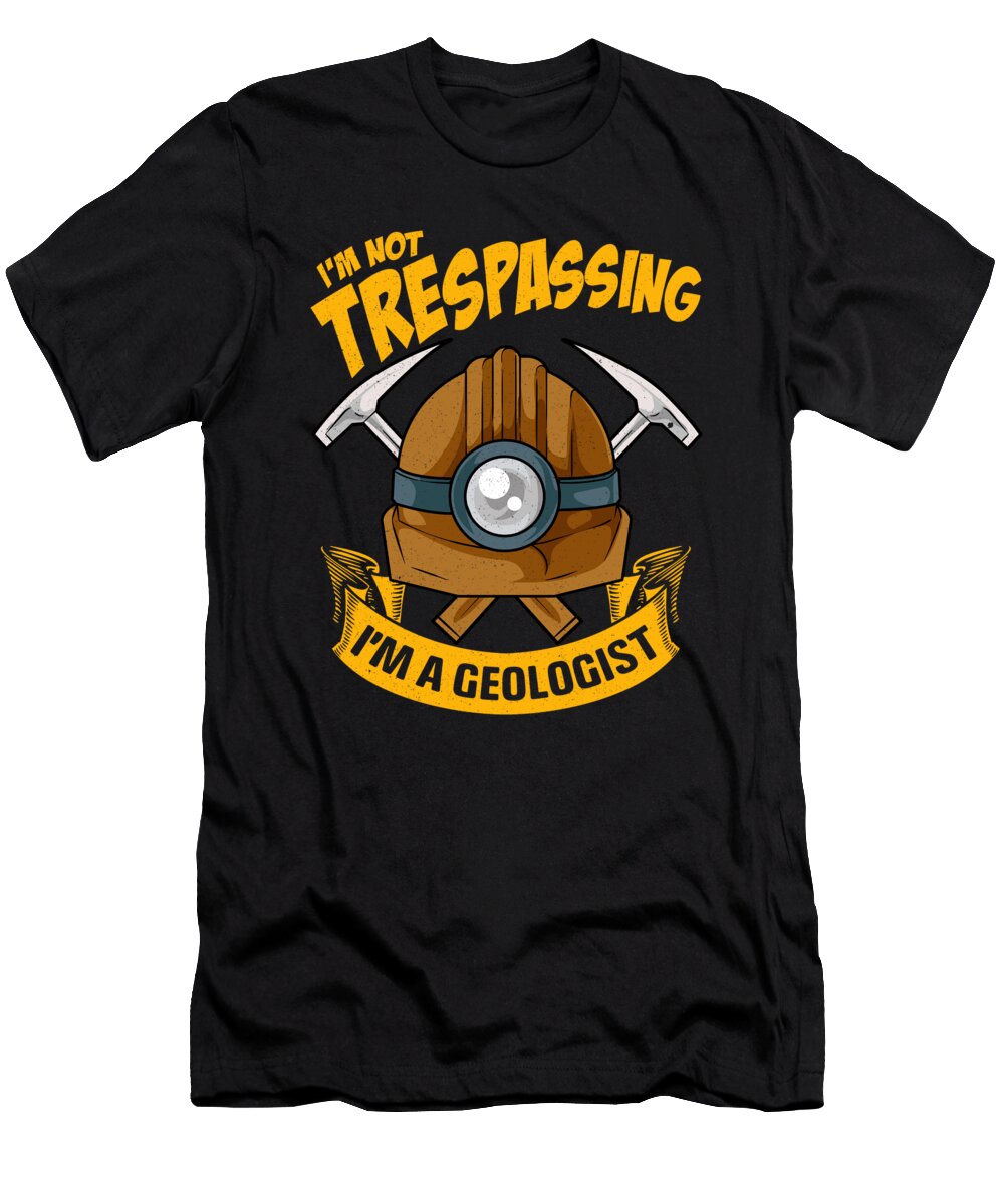 Funny Im Not Trespassing Im a Geologist Pun the Perfect Presents T-Shirt