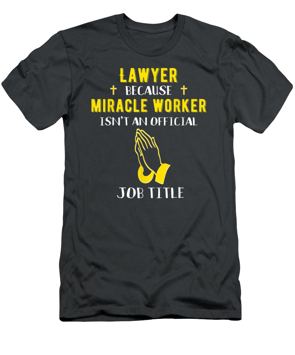 Funny Lawyer Because Miracle Worker Isnt a Job Ti Mihaim Madda T-Shirt