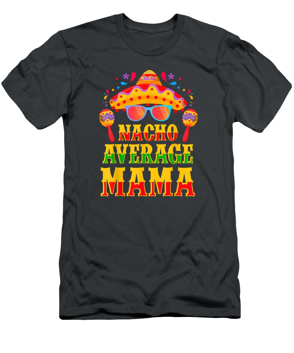 Funny Mexican Family Cinco De Mayo Party Nacho Average Mama Cinco De Mayo Wojciech4ellie T-Shirt