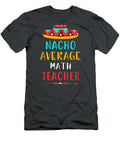 Funny Nacho Average Math Teacher Mexican Cinco De Mayo Cinco De Mayo Noor5avarr T-Shirt