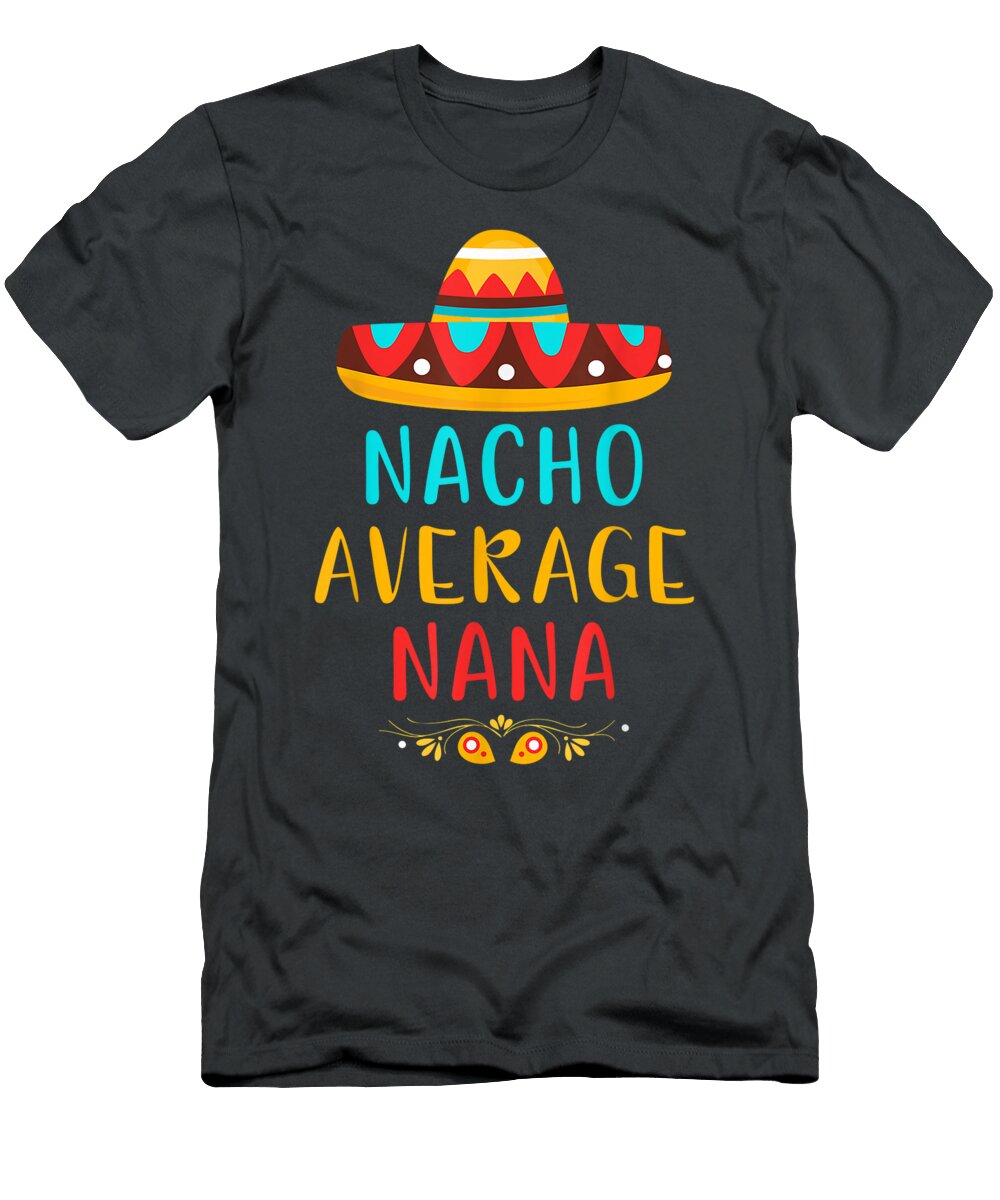 Funny Nacho Average Nana Mexican Cinco De Mayo Cinco De Mayo Cohene Ameli T-Shirt