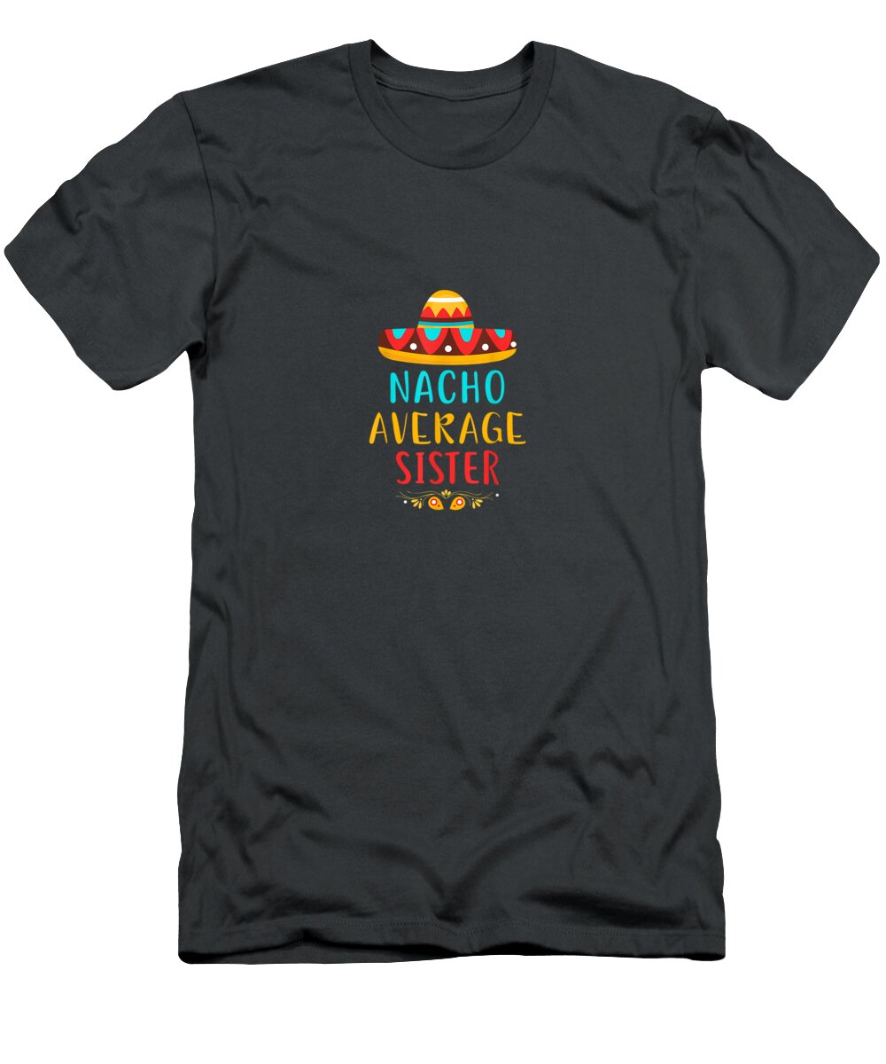 Funny Nacho Average Sister Mexican Cinco De Mayo Cinco De Mayo Lucasaudio T-Shirt