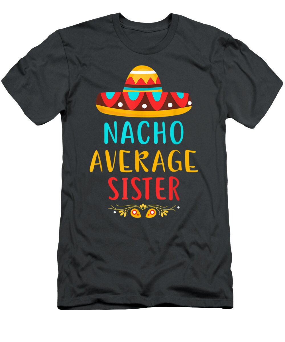 Funny Nacho Average Sister Mexican Cinco De Mayo G Ehabj Adeli T-Shirt