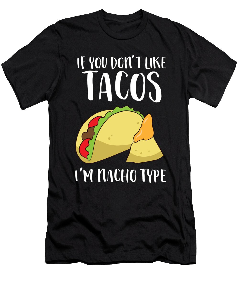 Funny Nacho Gift If You Dont Like Tacos Im Nacho Type Eq Designs T-Shirt