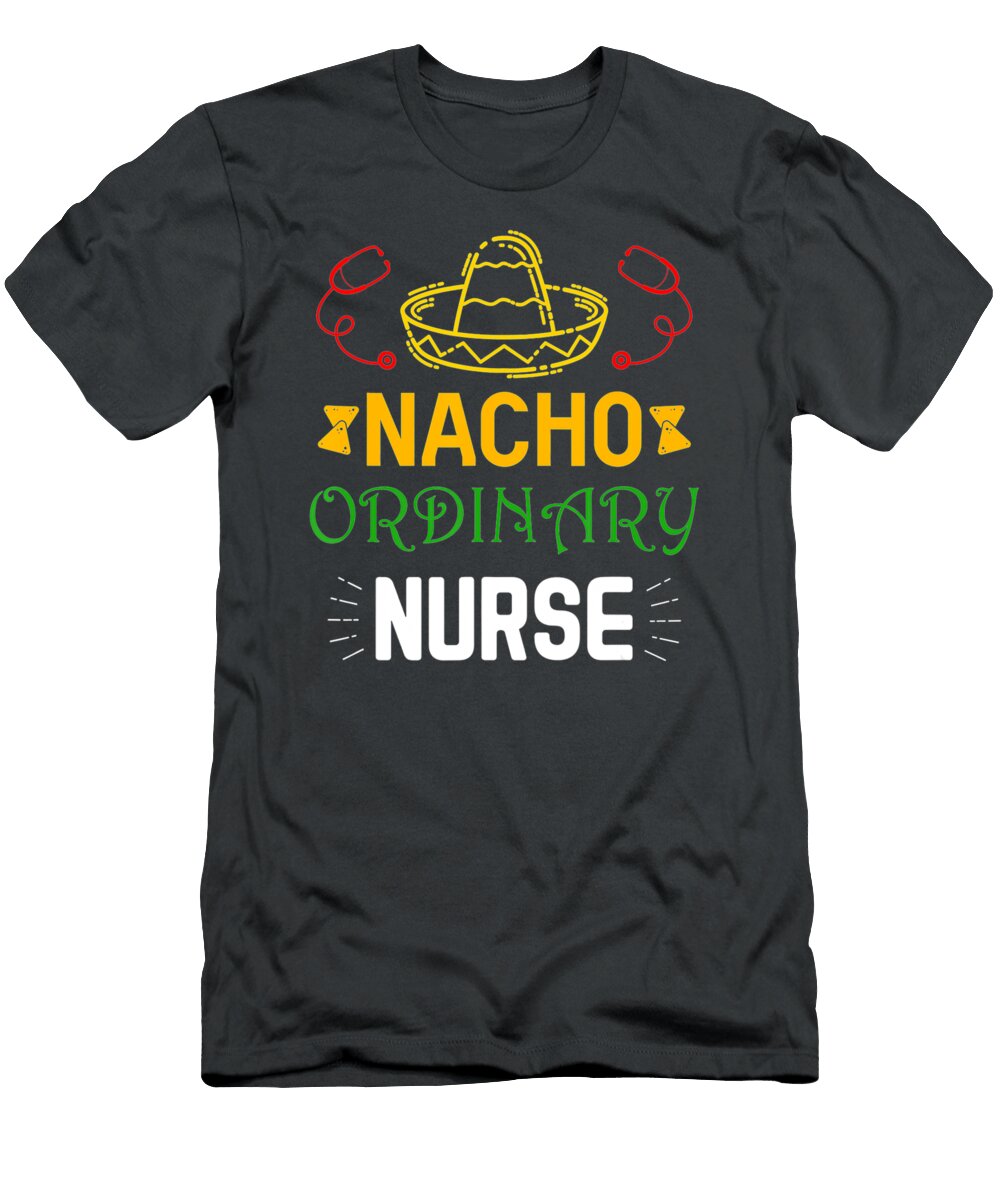 Funny Nacho Ordinary Nurse Cinco De Mayo Meican Handsley Nguyen T-Shirt