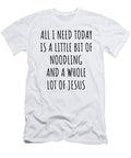 Funny Noodling Christian Catholic Gift All I Need Is Whole Lot of Jesus Funnygiftscreation T-Shirt