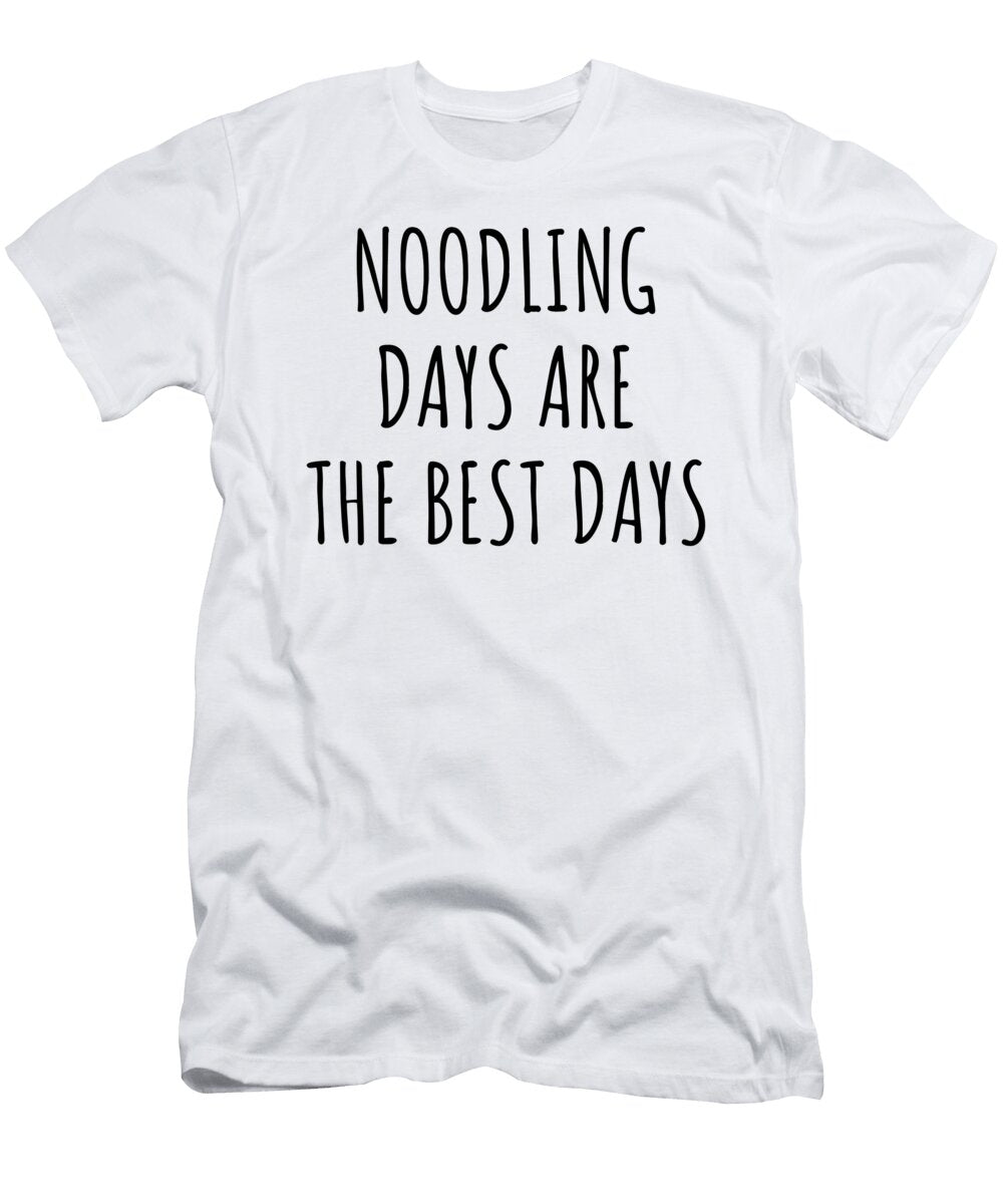 Funny Noodling Days Are the Best Days Gift Idea for Hobby Lover Fan Quote Inspirational Gag Funnygiftscreation T-Shirt