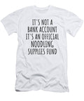 Funny Noodling Its Not a Bank Account Official Supplies Fund Hilarious Gift Idea Hobby Lover Sarcastic Quote Fan Gag Funnygiftscreation T-Shirt