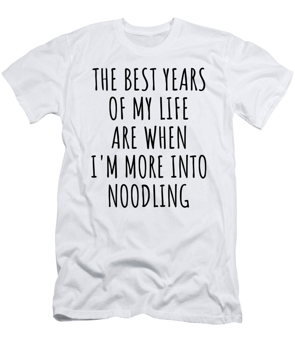 Funny Noodling the Best Years of My Life Gift Idea for Hobby Lover Fan Quote Inspirational Gag Funnygiftscreation T-Shirt