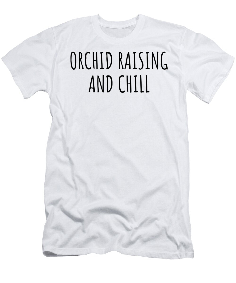 Funny Orchid Raising and Chill Novelty Gift Idea for Hobby Lover Fan Zen Quote Relaxing Gag Chilling Funnygiftscreation T-Shirt