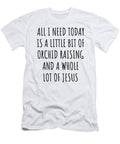 Funny Orchid Raising Christian Catholic Gift All I Need Is Whole Lot of Jesus Funnygiftscreation T-Shirt