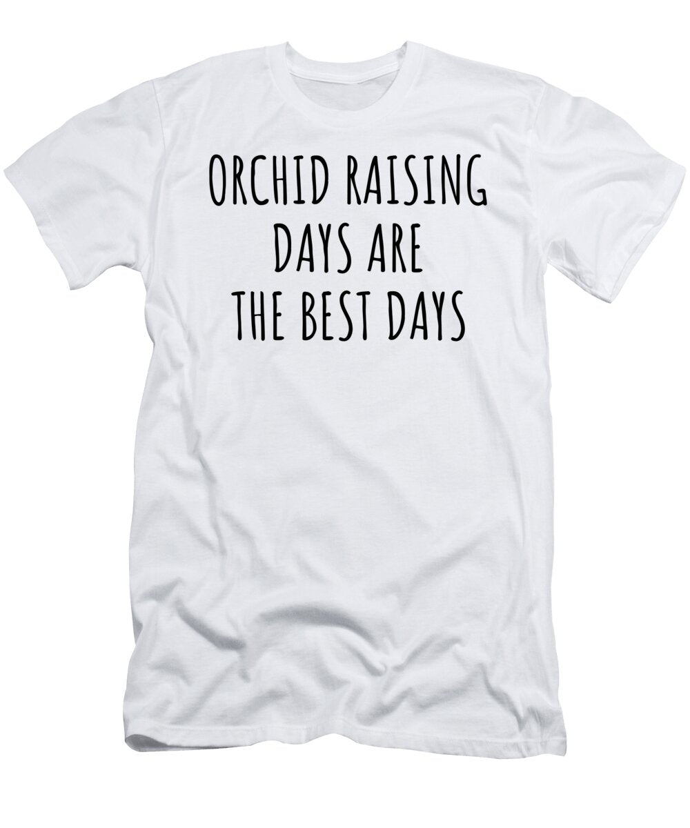 Funny Orchid Raising Days Are the Best Days Gift Idea for Hobby Lover Fan Quote Inspirational Gag Funnygiftscreation T-Shirt