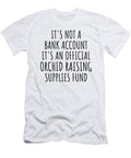 Funny Orchid Raising Its Not a Bank Account Official Supplies Fund Hilarious Gift Idea Hobby Lover Sarcastic Quote Fan Gag Funnygiftscreation T-Shirt