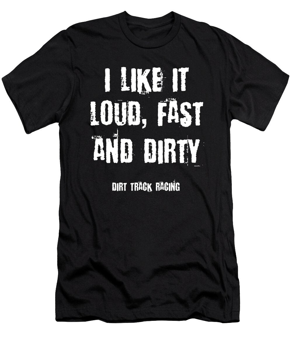 Funny Racing Quote Loud Fast and Dirty Dirt Track Racing Design Noirty Designs T-Shirt