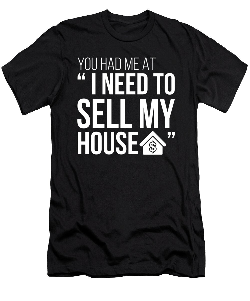 Funny Realtor You Had Me At I Need to Sell My House Noirty Designs T-Shirt