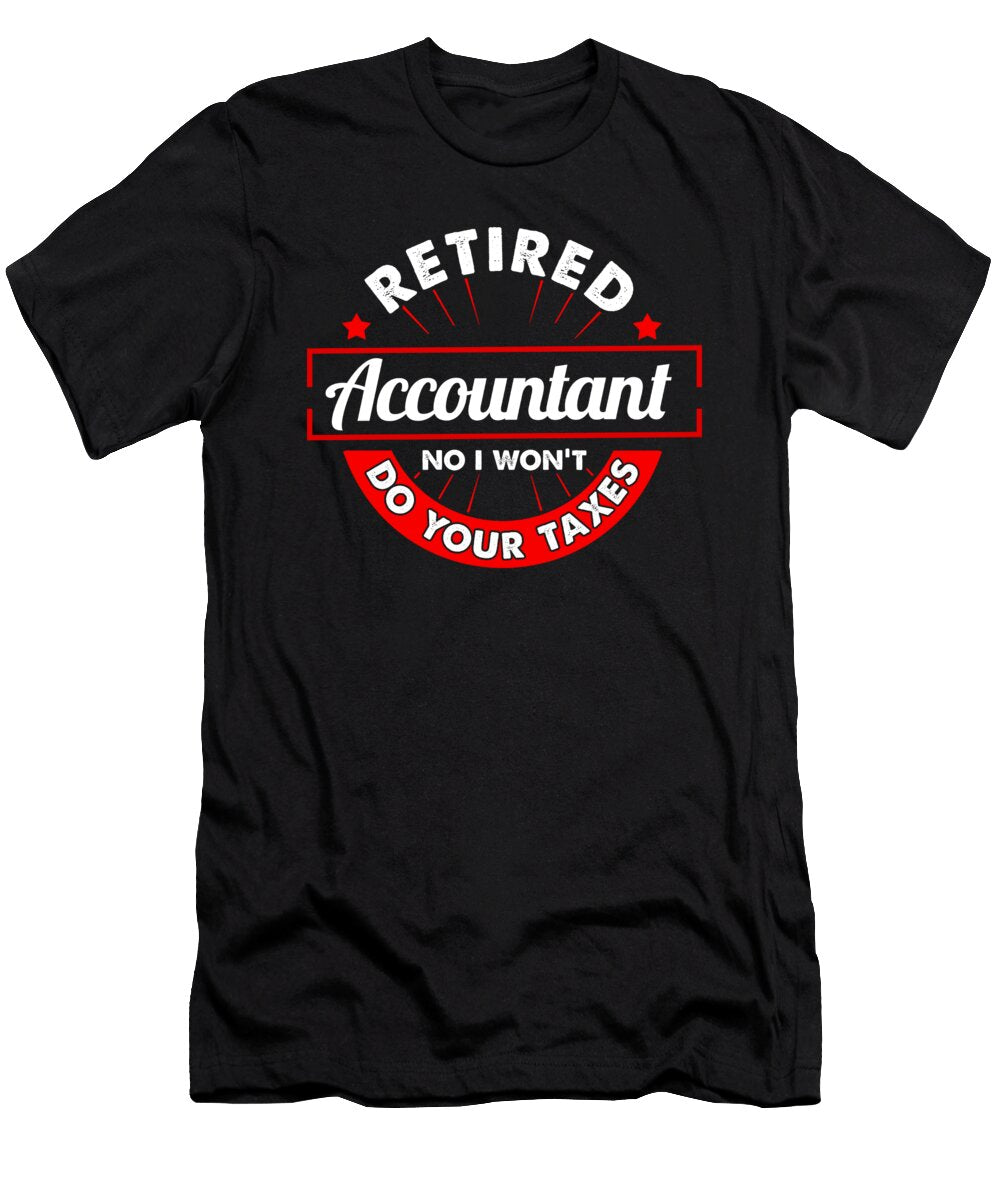 Funny Retired Accountant No I Wont Do Your Taxes the Perfect Presents T-Shirt