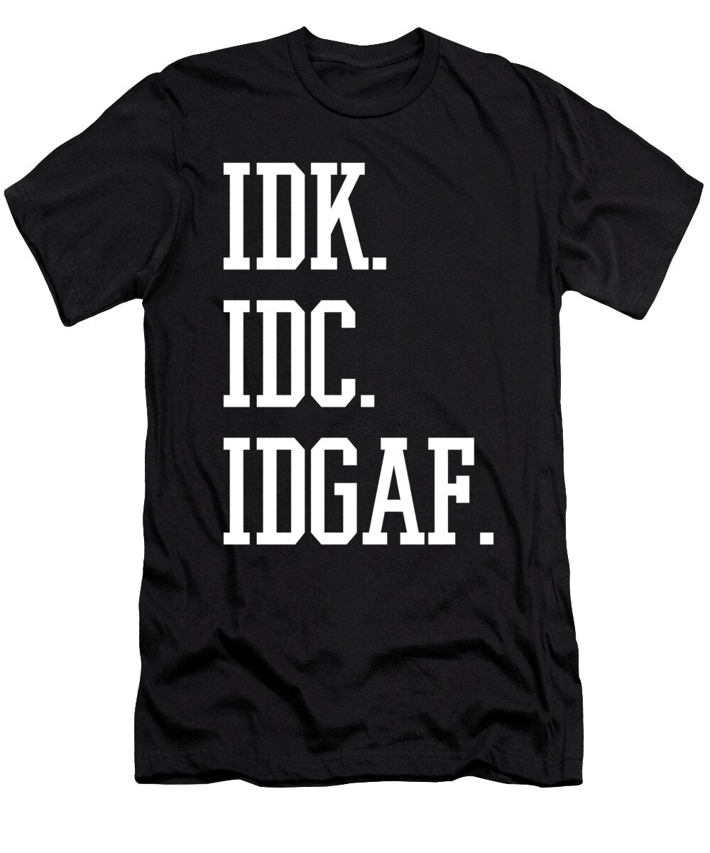 Funny Sarcastic Humor Idk Idc Idgaf Jacob Zelazny T-Shirt