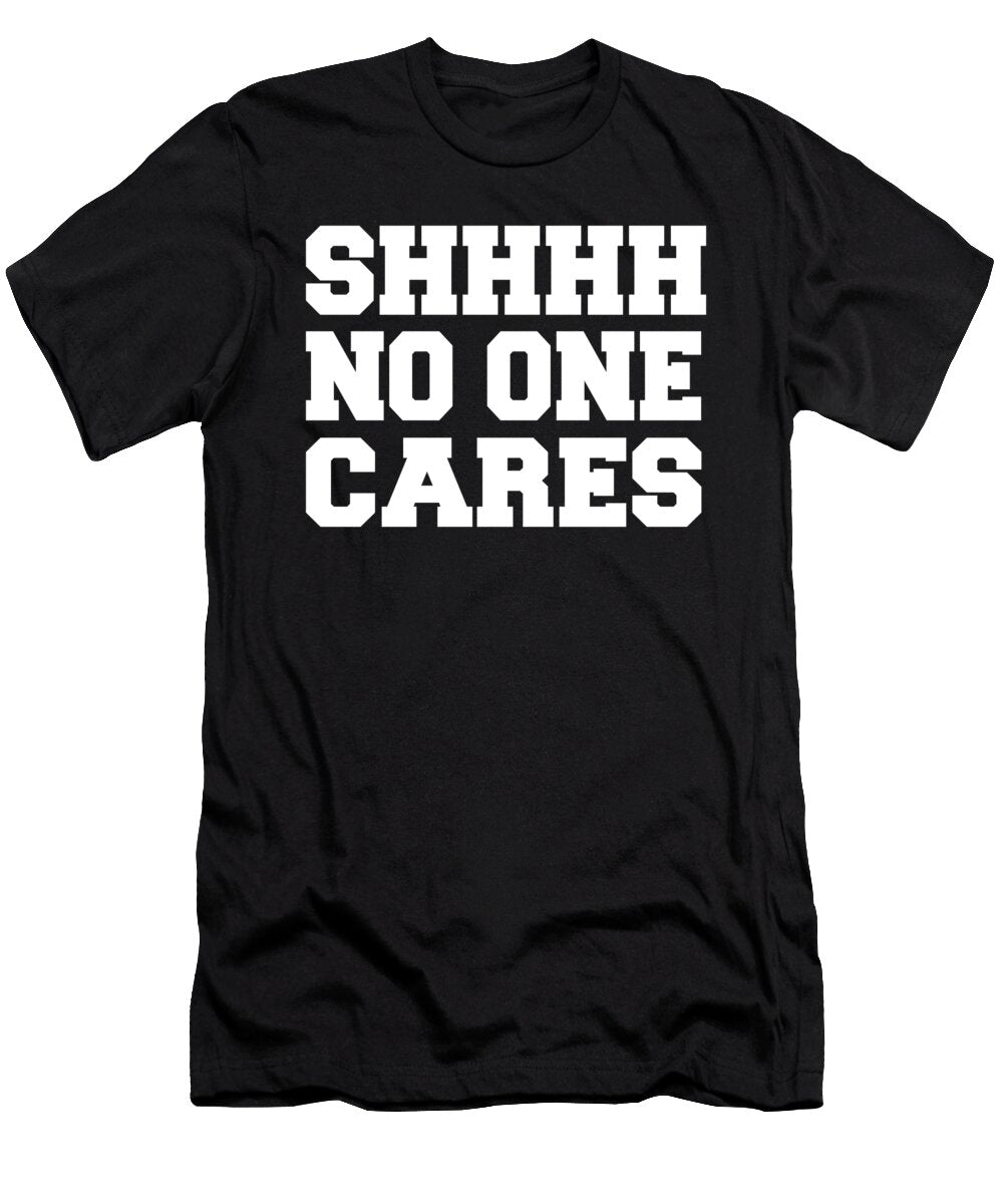 Funny Sarcastic Shhhh No One Cares Jacob Zelazny T-Shirt