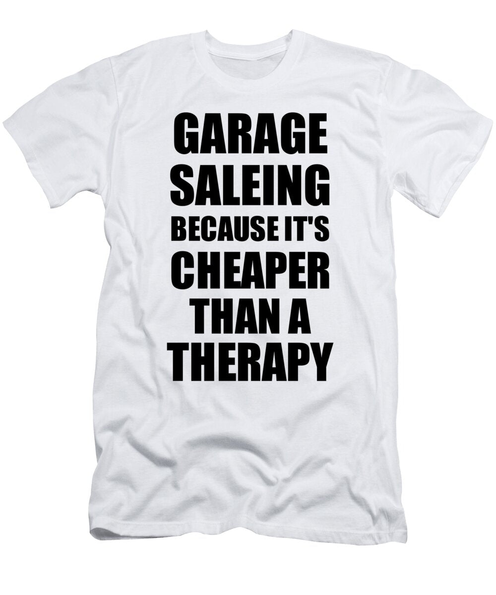 Garage Saleing Cheaper Than a Therapy Funny Hobby Gift Idea Funny Gift Ideas T-Shirt