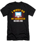 Geeky Videogames Gamers Gaming I Must Go My Computer Needs Me Geek Gift Thomas Larch T-Shirt