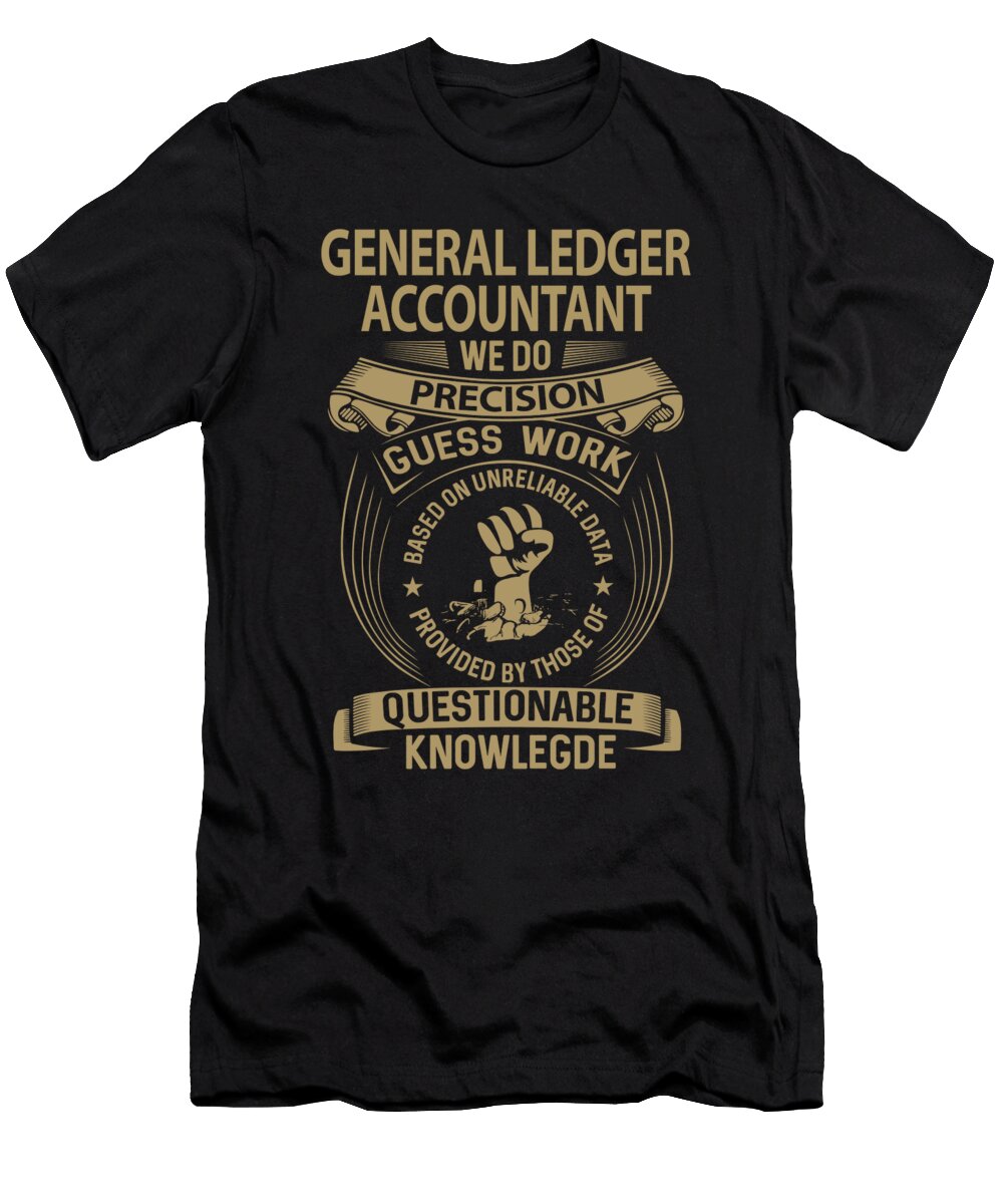 General Ledger Accountant We Do Precision Job Gift Item Shi Hu Kang T-Shirt