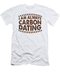 Geologist Gifts I Am Always Carbon Dating Geology Gifts Kanig Designs T-Shirt