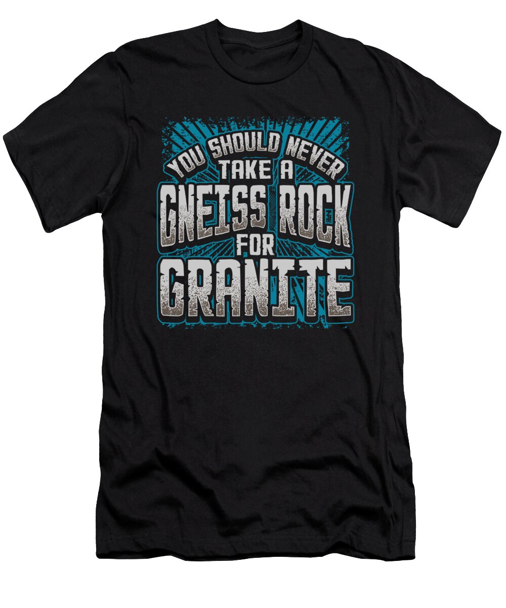 Geology Pun Never Take a Gneiss Rock for Granite Geologist Kanig Designs T-Shirt