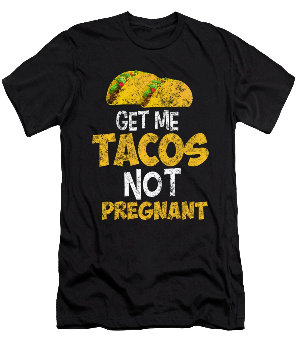 Get Me Tacos Not Pregnant 3 Kaylin Watchorn T-Shirt