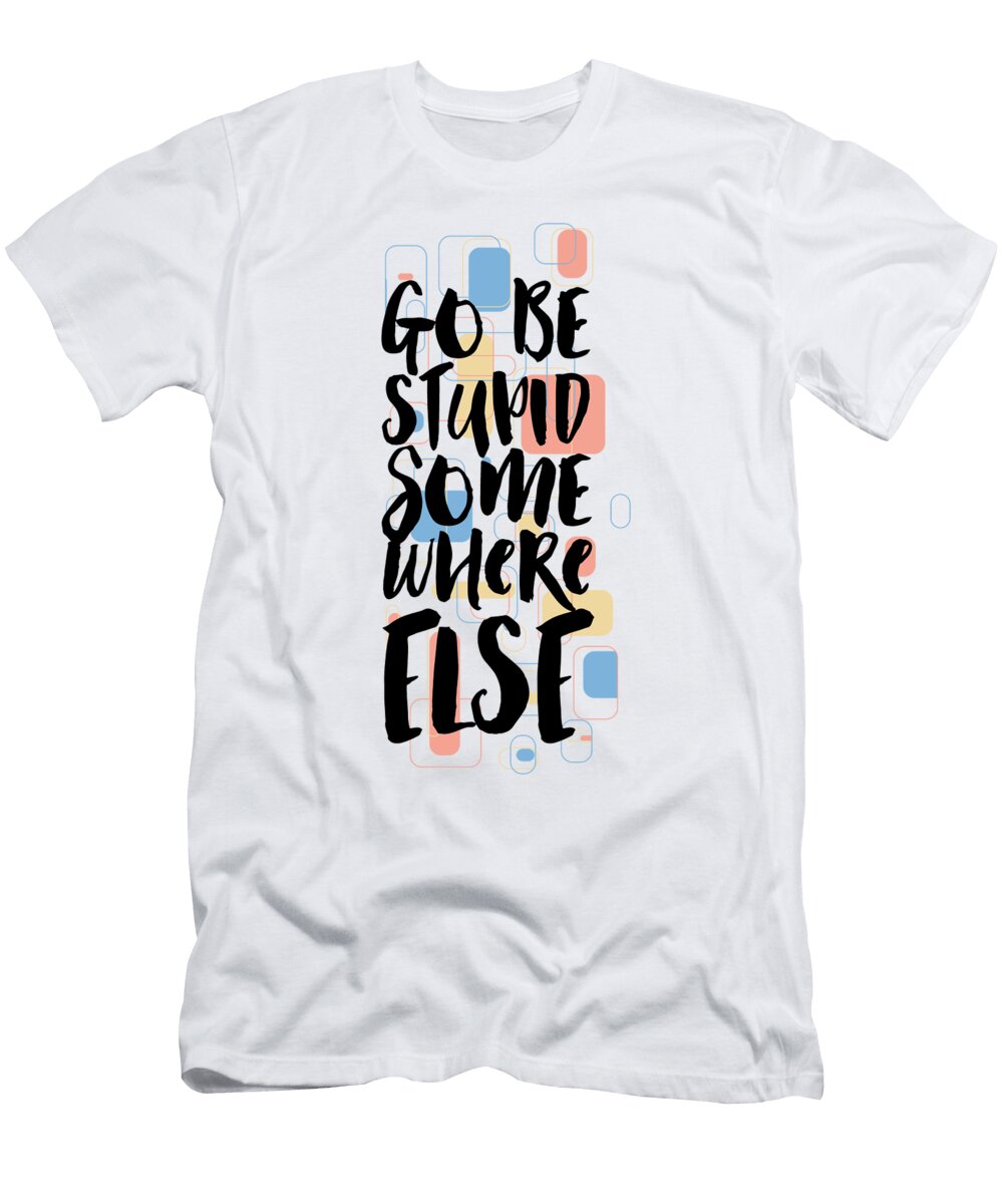 Go Be Stupid Somewhere Else Jacob Zelazny T-Shirt