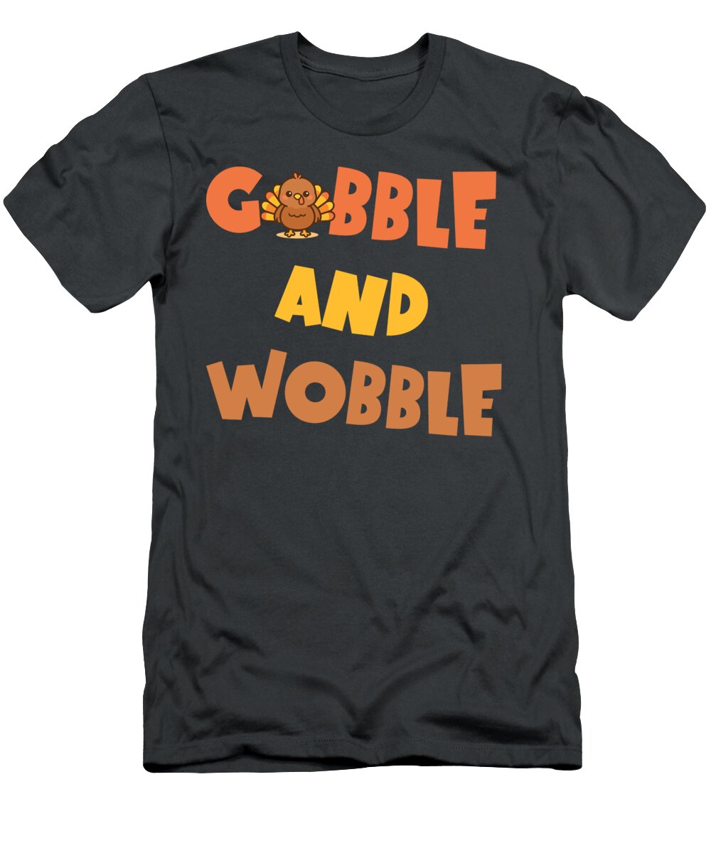Gobble and Wobble Cute Turkey Thanksgiving Art Donald Willis T-Shirt