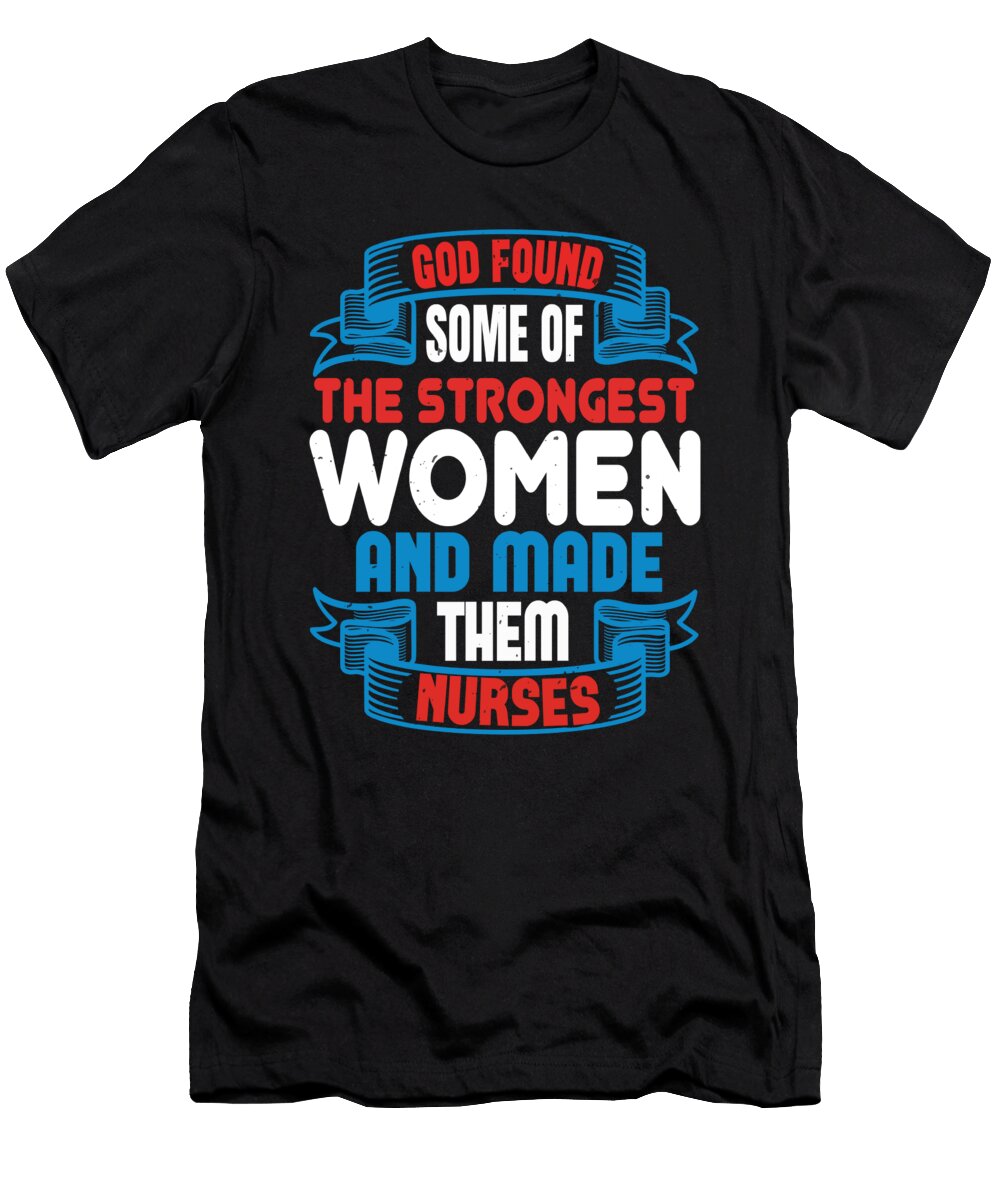 God Found the Strongest Women and Made Them Nurses Jacob Zelazny T-Shirt
