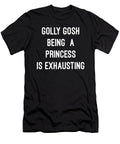 Golly Gosh Being a Princess Is Exhausting Flippin Sweet Gear T-Shirt
