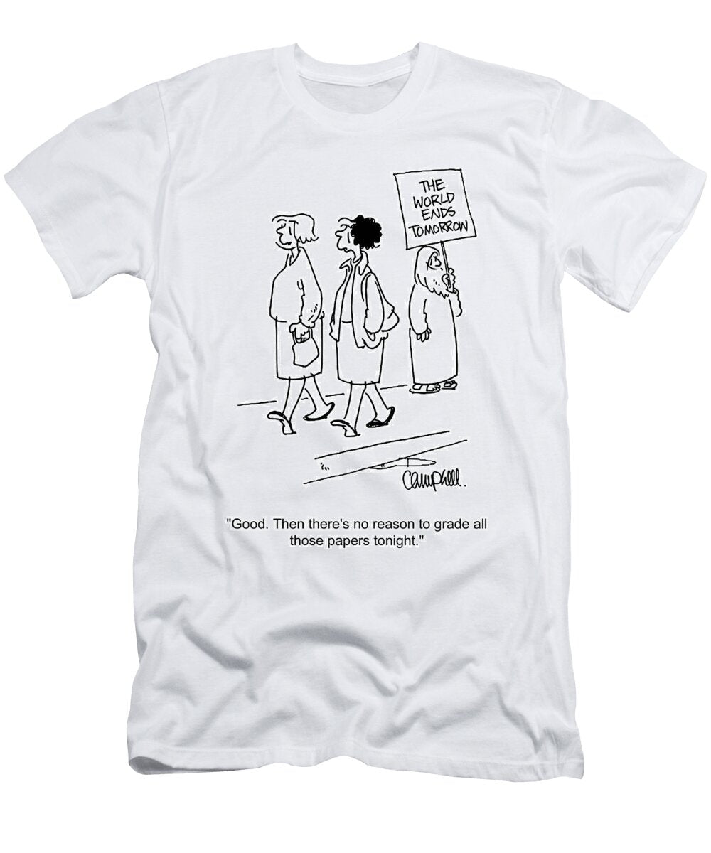 Good Then Theres No Reason to Grade All Those Papers Martha Campbell T-Shirt