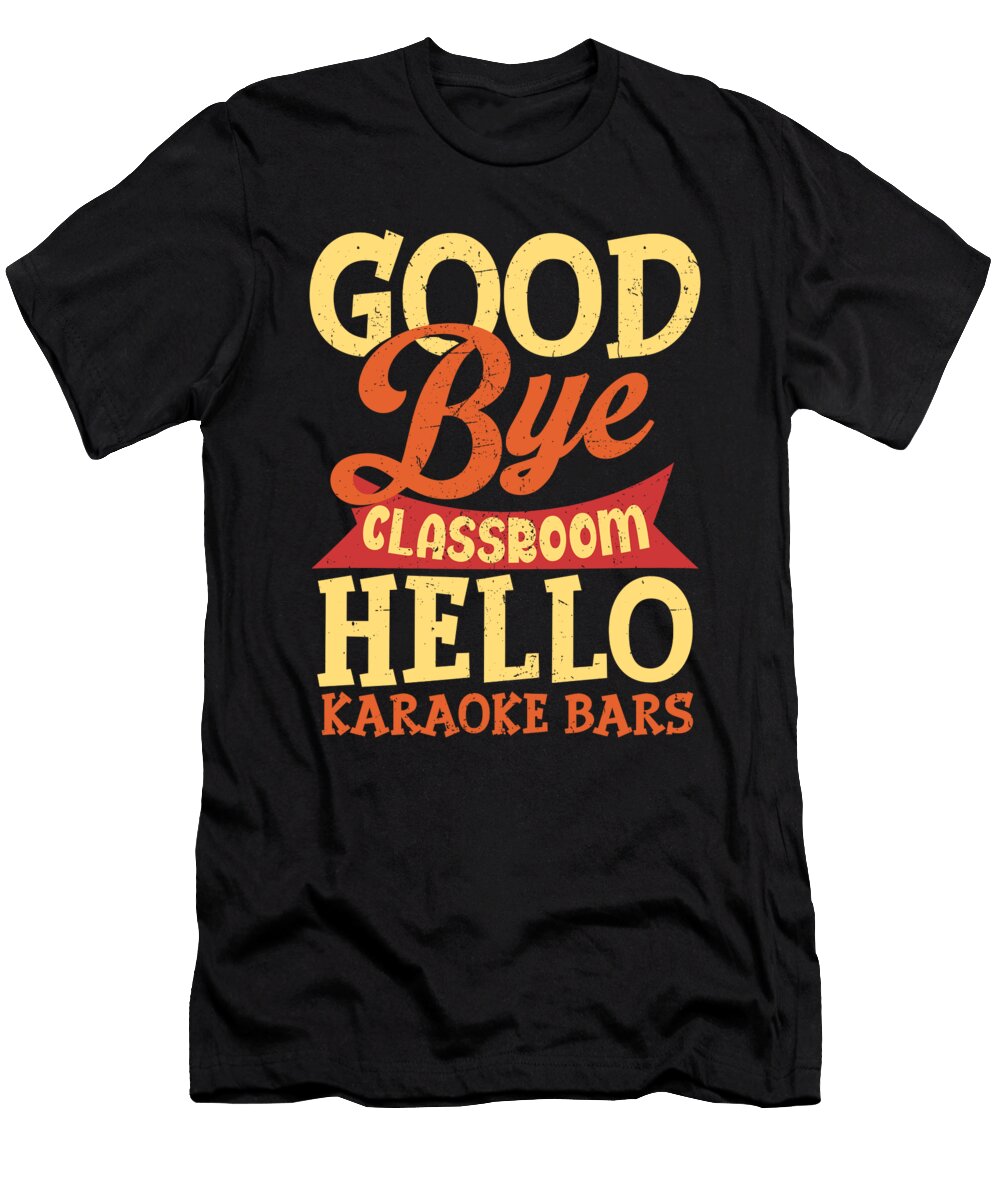 Goodbye Classroom Hello Karaoke Bars Teacher Maximilian Klein T-Shirt