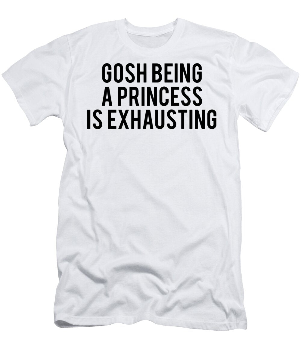 Gosh Being a Princess Is Exhausting Aldo Edward T-Shirt