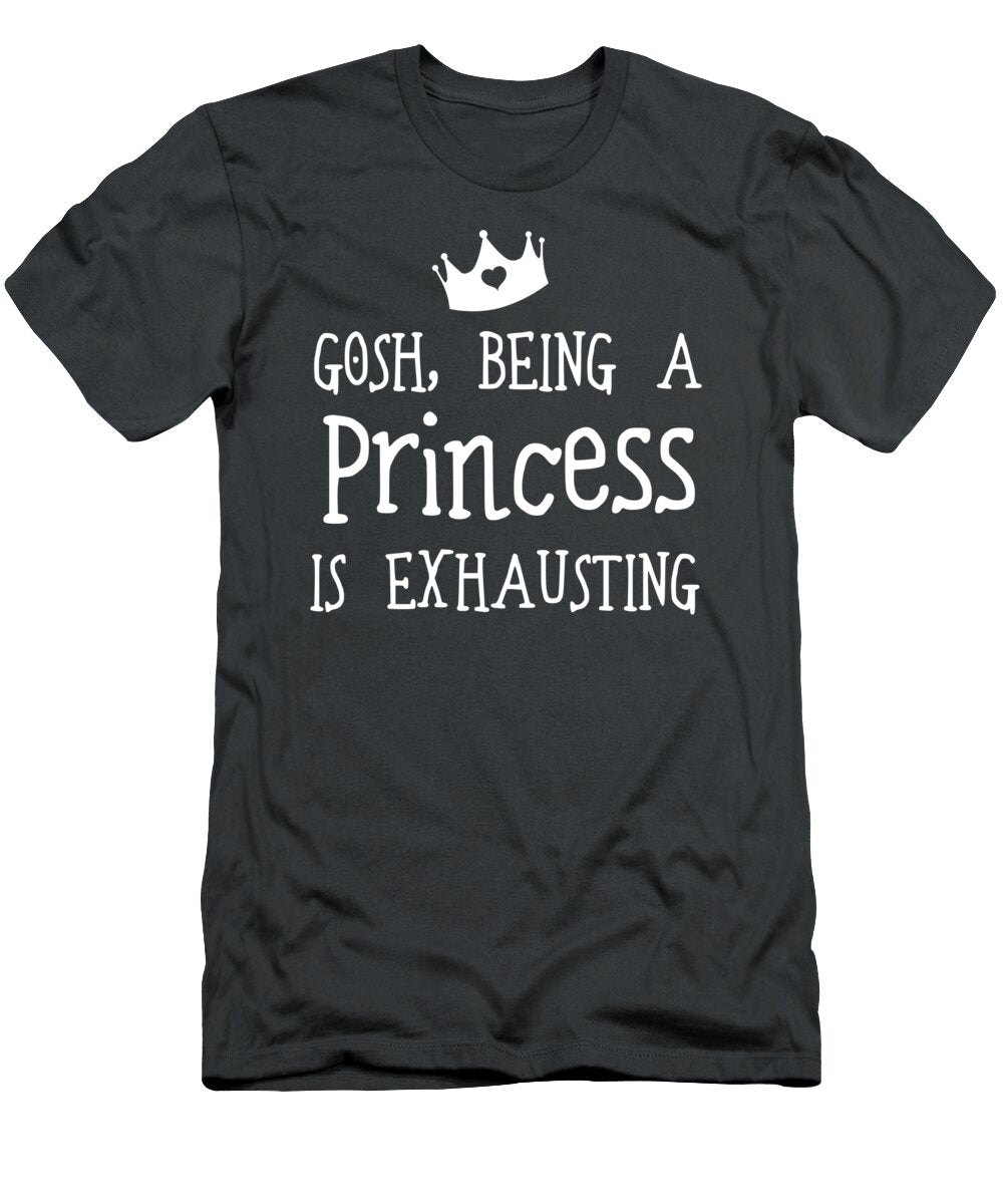 Gosh Being a Princess Is Exhausting Women Girls Taylei Livia T-Shirt