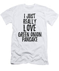 Green Onion Pancake Lover Gift Food Addict I Just Really Love Green Onion Pancake Funny Gift Ideas T-Shirt