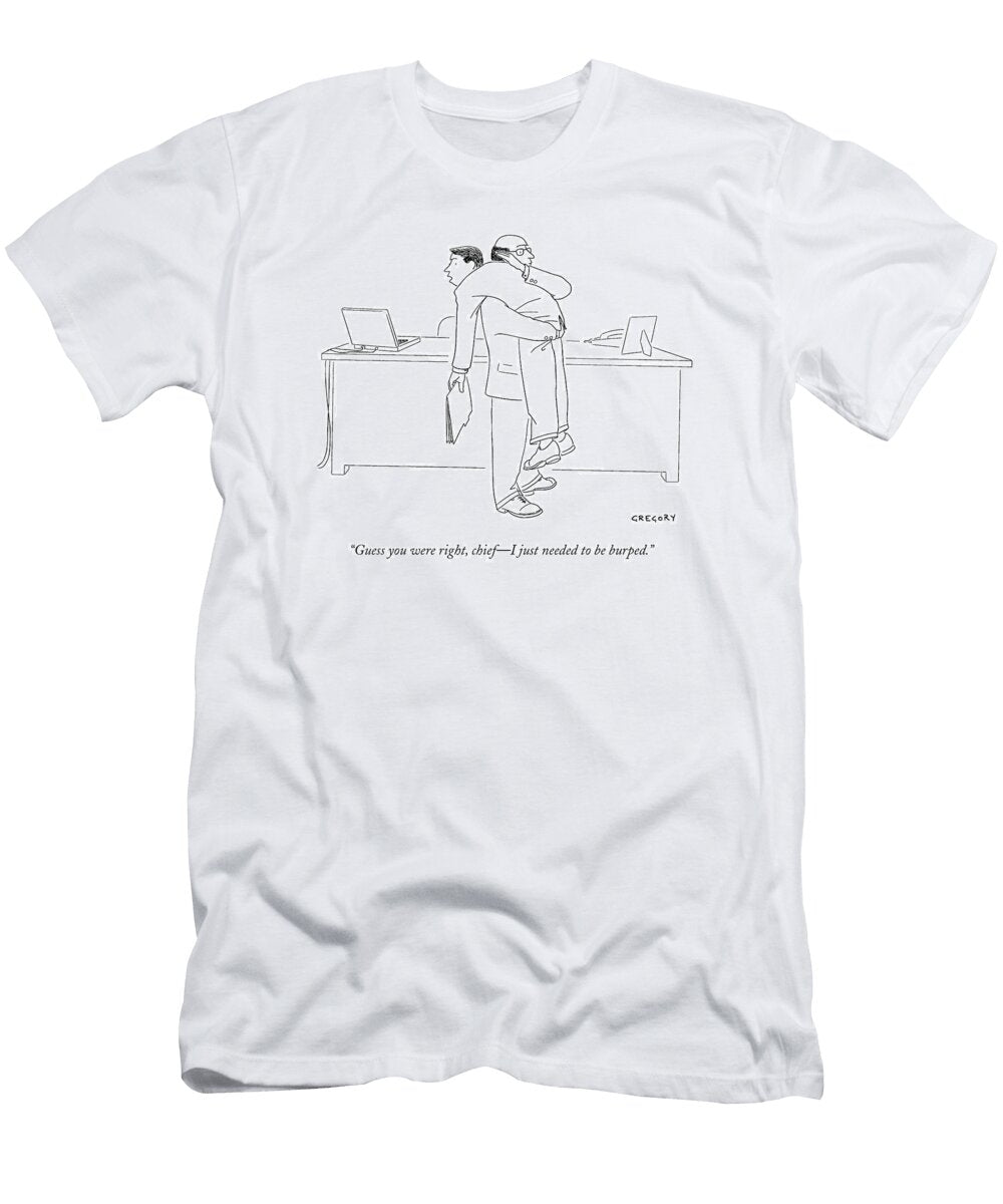 Guess You Were Right Chief I Just Needed to Be Burped Alex Gregory No Index T-Shirt