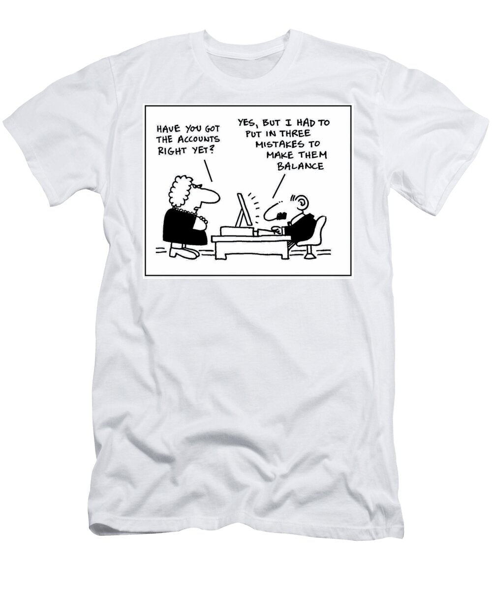 Have You Got the Accounts Right Yet Yes But I Had Mike Flanagan T-Shirt