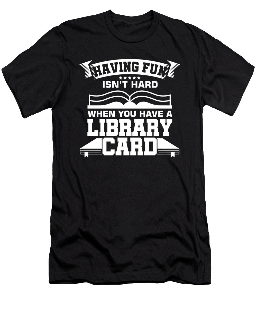 Having Fun Isnt Hard Library Card Books Librarian Bookworms Nerds Geeks Literature Gift Thomas Larch T-Shirt