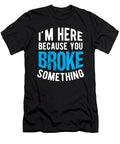 Here Because You Broke Something Plumber Birthday Gift Haselshirt T-Shirt