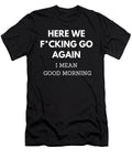 Here We Go Again I Mean Good Morning Vintage and Words T-Shirt