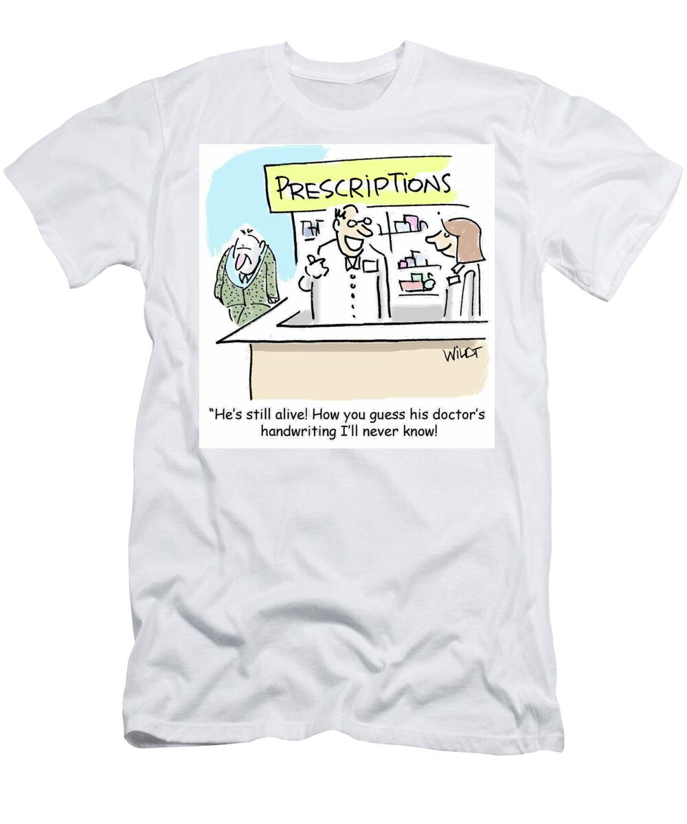 Hes Still Alive How You Guess His Doctors Handwriting Chris Wildt T-Shirt