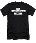 Hi Dont Be a Racist Anti Racism Equality Gift Thomas Larch T-Shirt