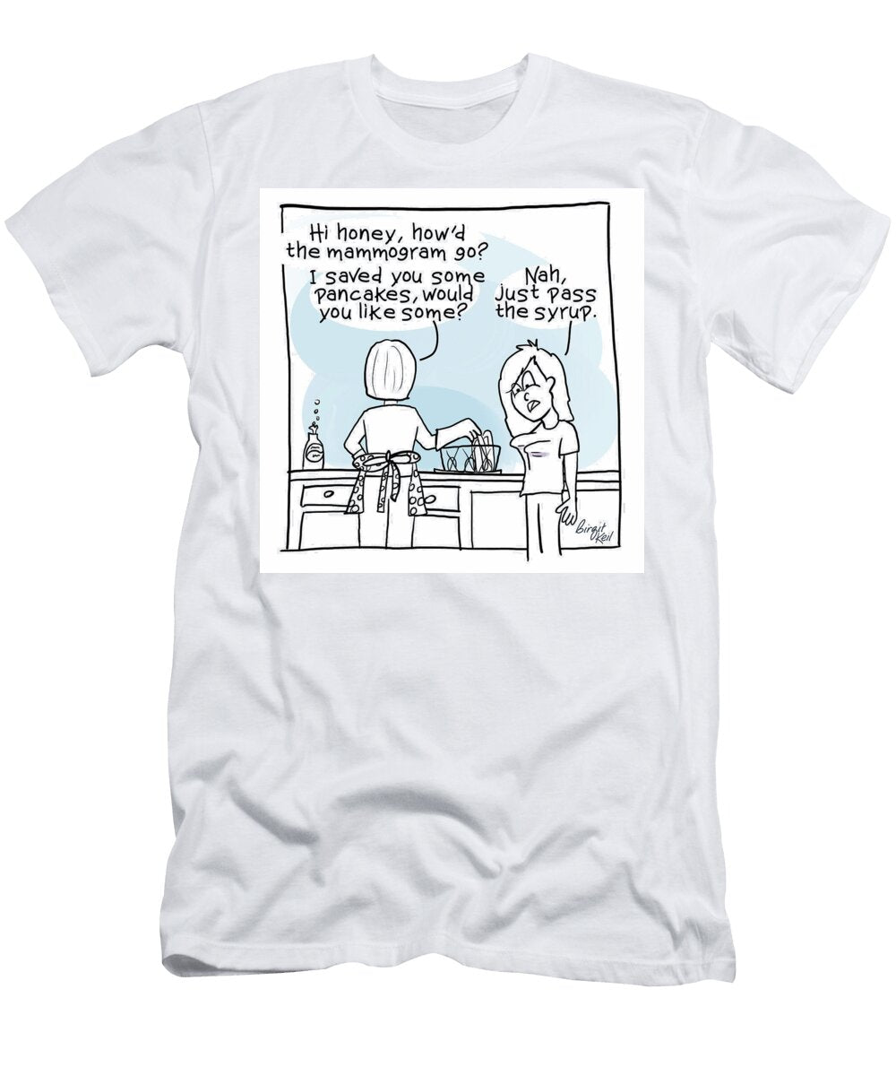 Hi Honey Howd the Mammogram Go Birgit Keil T-Shirt